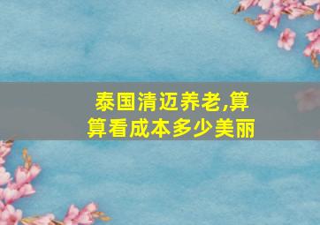 泰国清迈养老,算算看成本多少美丽