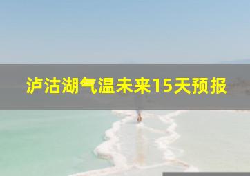 泸沽湖气温未来15天预报