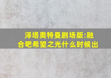 泽塔奥特曼剧场版:融合吧希望之光什么时候出