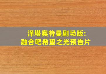 泽塔奥特曼剧场版:融合吧希望之光预告片