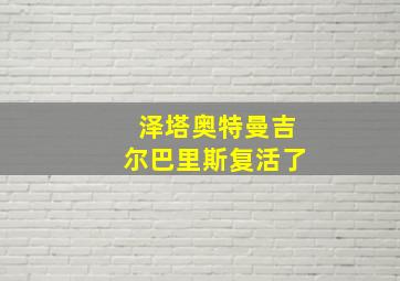 泽塔奥特曼吉尔巴里斯复活了