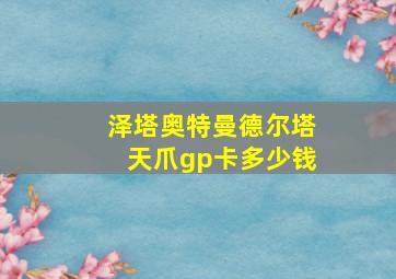 泽塔奥特曼德尔塔天爪gp卡多少钱