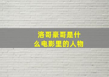 洛哥豪哥是什么电影里的人物