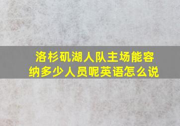 洛杉矶湖人队主场能容纳多少人员呢英语怎么说