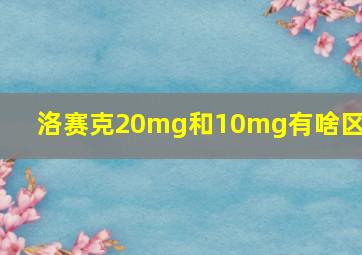 洛赛克20mg和10mg有啥区别