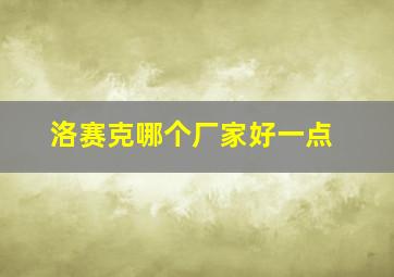 洛赛克哪个厂家好一点