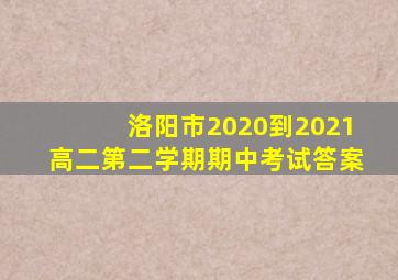 洛阳市2020到2021高二第二学期期中考试答案