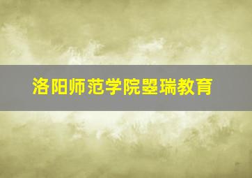 洛阳师范学院曌瑞教育