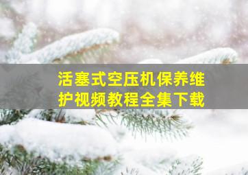 活塞式空压机保养维护视频教程全集下载