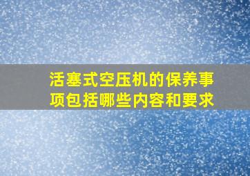 活塞式空压机的保养事项包括哪些内容和要求