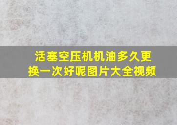 活塞空压机机油多久更换一次好呢图片大全视频