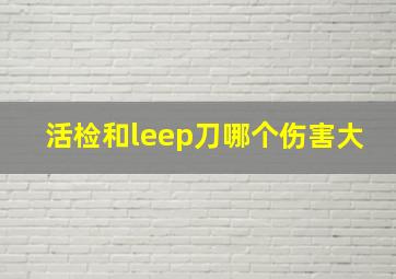 活检和leep刀哪个伤害大