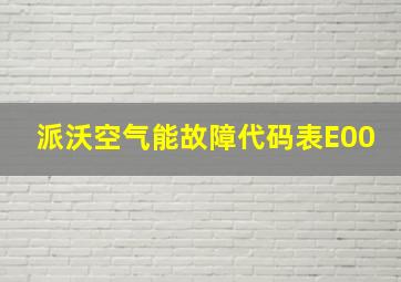 派沃空气能故障代码表E00