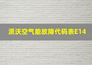 派沃空气能故障代码表E14