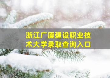 浙江广厦建设职业技术大学录取查询入口