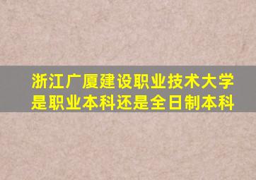 浙江广厦建设职业技术大学是职业本科还是全日制本科