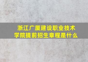 浙江广厦建设职业技术学院提前招生章程是什么