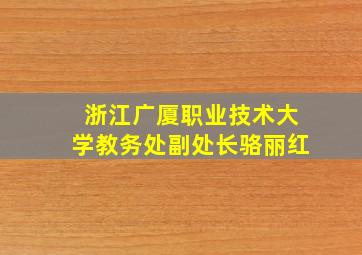 浙江广厦职业技术大学教务处副处长骆丽红