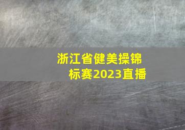 浙江省健美操锦标赛2023直播