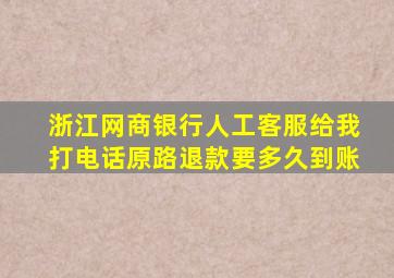 浙江网商银行人工客服给我打电话原路退款要多久到账