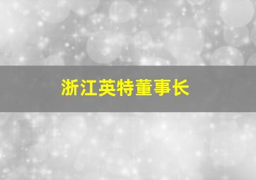 浙江英特董事长