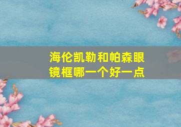 海伦凯勒和帕森眼镜框哪一个好一点