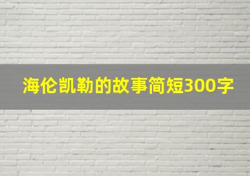 海伦凯勒的故事简短300字