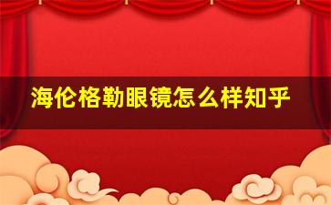 海伦格勒眼镜怎么样知乎