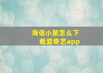 海信小聚怎么下载爱奇艺app