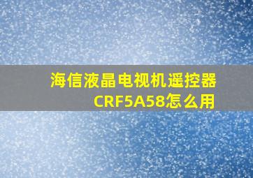 海信液晶电视机遥控器CRF5A58怎么用