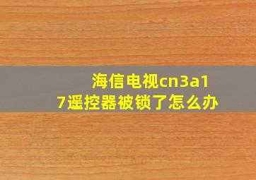 海信电视cn3a17遥控器被锁了怎么办