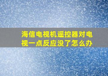 海信电视机遥控器对电视一点反应没了怎么办