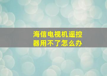 海信电视机遥控器用不了怎么办