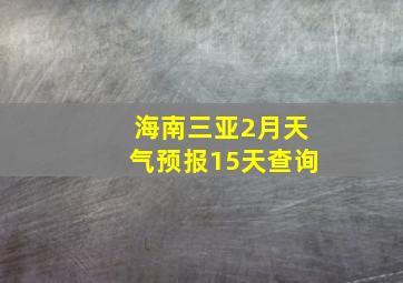 海南三亚2月天气预报15天查询