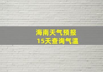 海南天气预报15天查询气温