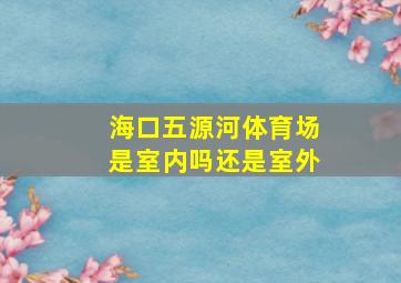 海口五源河体育场是室内吗还是室外