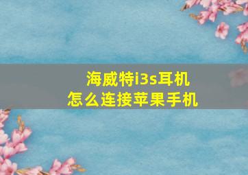 海威特i3s耳机怎么连接苹果手机