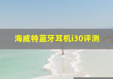 海威特蓝牙耳机i30评测