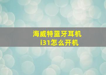 海威特蓝牙耳机i31怎么开机