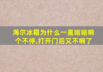 海尔冰箱为什么一直嗡嗡响个不停,打开门后又不响了