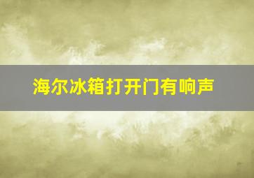 海尔冰箱打开门有响声