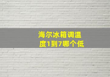 海尔冰箱调温度1到7哪个低