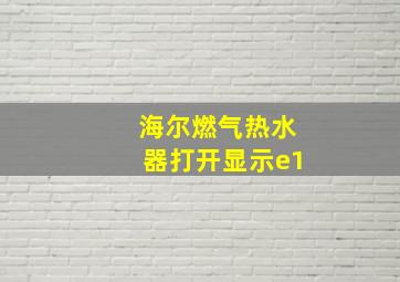 海尔燃气热水器打开显示e1