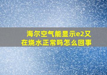 海尔空气能显示e2又在烧水正常吗怎么回事