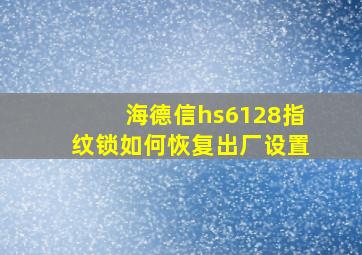 海德信hs6128指纹锁如何恢复出厂设置