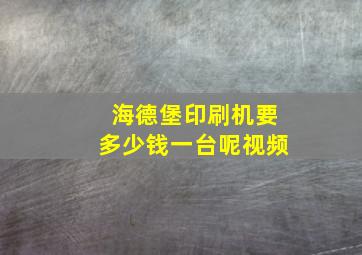 海德堡印刷机要多少钱一台呢视频