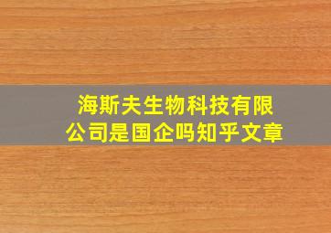 海斯夫生物科技有限公司是国企吗知乎文章