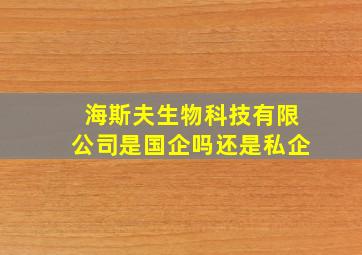 海斯夫生物科技有限公司是国企吗还是私企