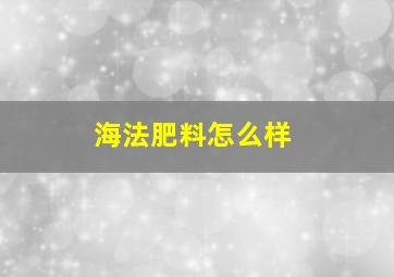 海法肥料怎么样