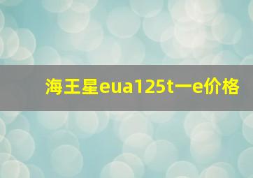 海王星eua125t一e价格